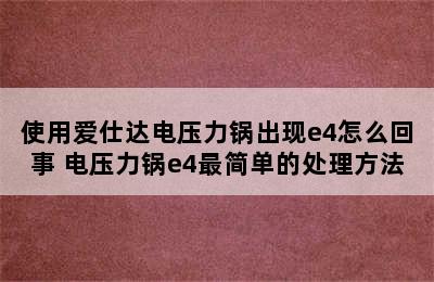 使用爱仕达电压力锅出现e4怎么回事 电压力锅e4最简单的处理方法